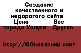 Создание качественного и недорогого сайта › Цена ­ 15 000 - Все города Услуги » Другие   